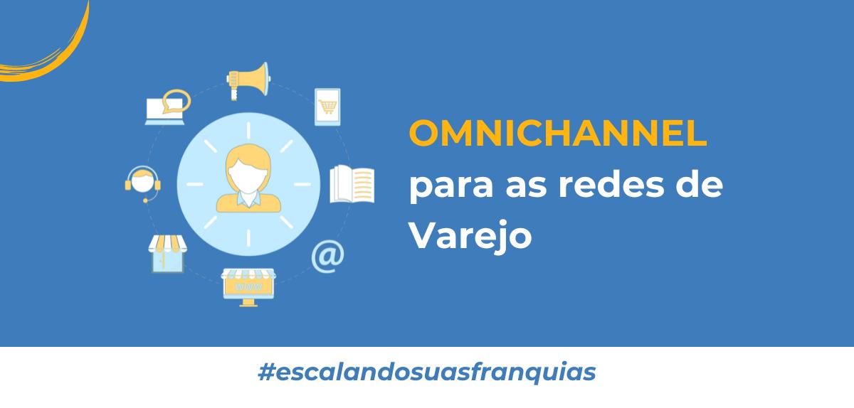 Omnichannel para redes de varejo: a estratégia que conecta todos os canais